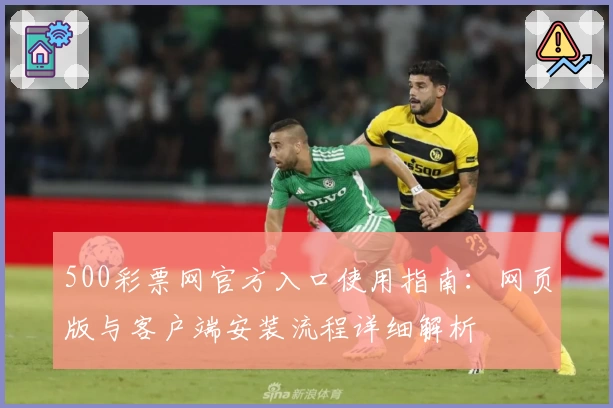 500彩票网官方入口使用指南：网页版与客户端安装流程详细解析