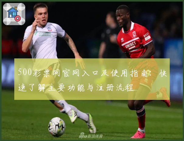 500彩票网官网入口及使用指南：快速了解主要功能与注册流程